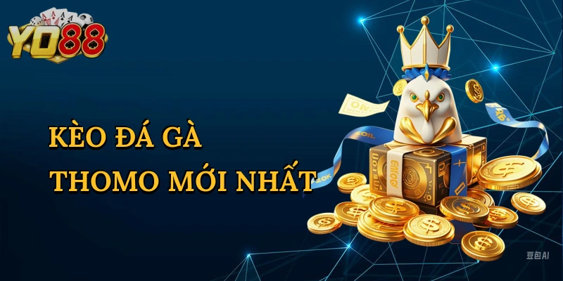 Kèo Đá Gà Thomo Mới Nhất