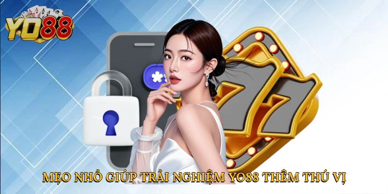 Mẹo nhỏ giúp trải nghiệm Yo88 thêm thú vị