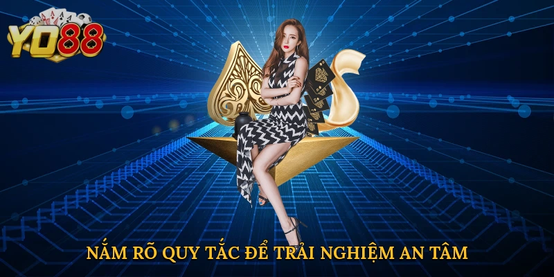 Người chơi nắm rõ quy tắc để trải nghiệm an tâm
