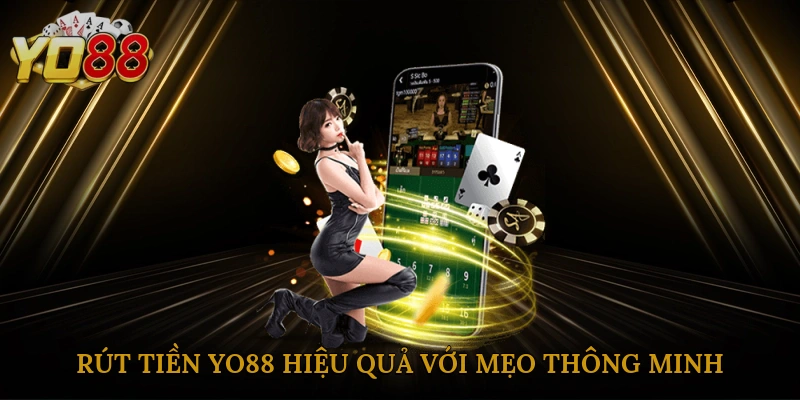 Rút tiền Yo88 hiệu quả với mẹo thông minh