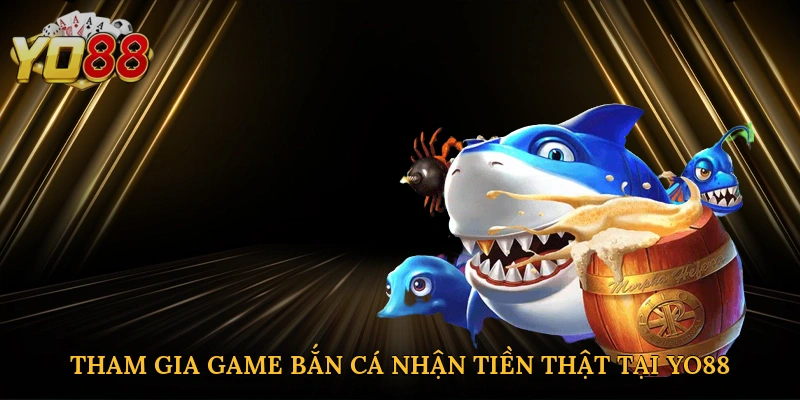 Tham gia Game bắn cá nhận tiền thật tại Yo88