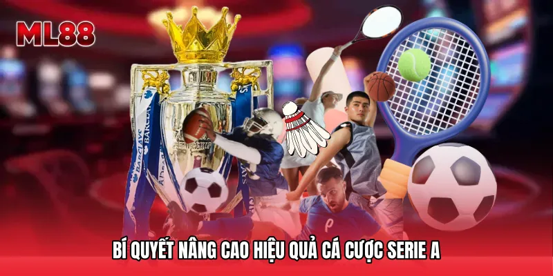 Bí quyết nâng cao hiệu quả Cá cược Serie A