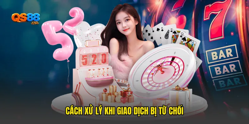 Cách xử lý khi giao dịch bị từ chối