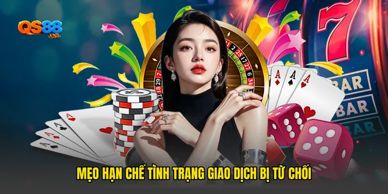 Mẹo hạn chế tình trạng giao dịch bị từ chối