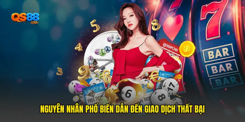 Nguyên nhân phổ biến dẫn đến giao dịch thất bại